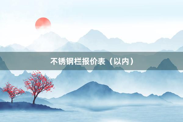 不锈钢栏报价表（以内）